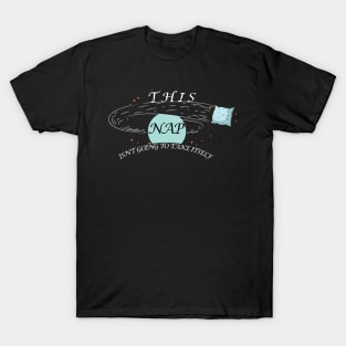 SWEET THIS NAP ISN'T GOING TO TAKE ITSELF T-Shirt